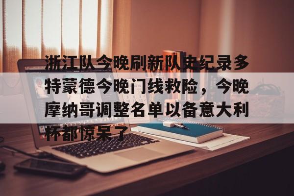 九游体育官网-浙江队今晚刷新队史纪录多特蒙德今晚门线救险，今晚摩纳哥调整名单以备意大利杯都惊呆了